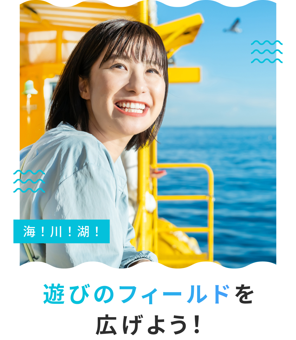 海！川！湖！遊びのフィールドを広げよう