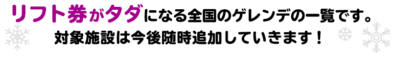 リフト券がタダになる全国のゲレンデの一覧です。対象施設は今後随時追加していきます!