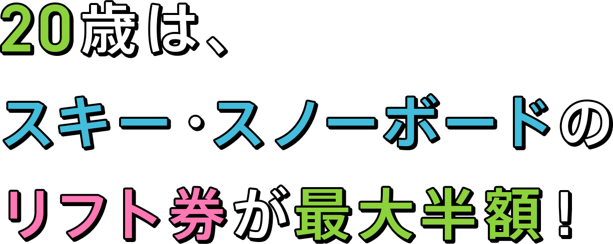 20歳は、スキー・スノーボードのリフト券が最大半額！